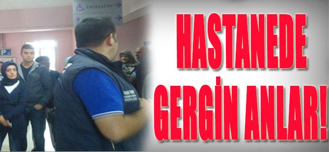 Hastanede Gergin Anlar!