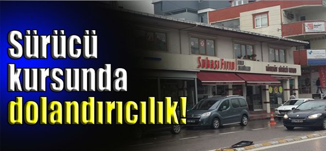 Sürücü kursunda dolandırıcılık!