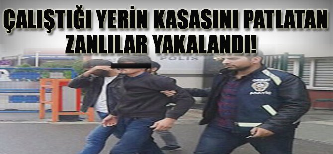 Çalıştığı Yerin Kasasını Patlatan Zanlılar Yakalandı