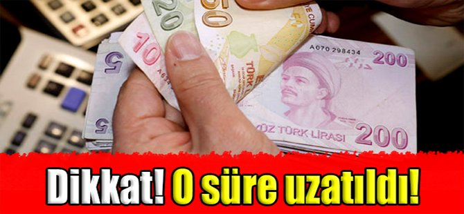 Dikkat! O süre uzatıldı!