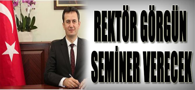 Rektör Görgün Seminer Verecek