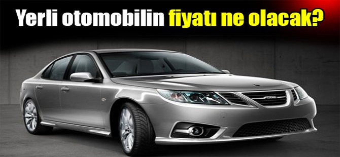 Yerli otomobilin fiyatı ne olacak?