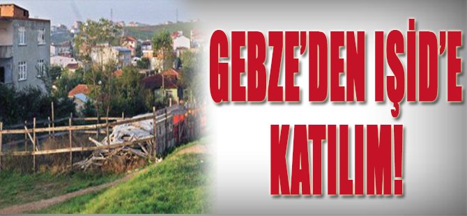 Gebze'den IŞİD'e Katılım!