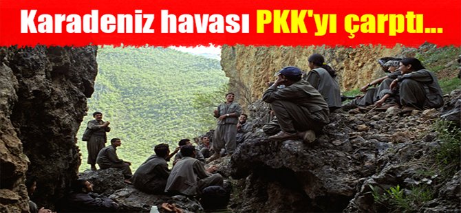 Karadeniz havası PKK'yı çarptı...