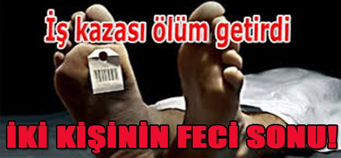 İş Kazası Ölüm Getirdi, İki Kişinin Feci Sonu!