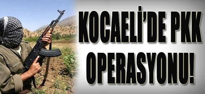 Kocaeli'de PKK Operasyonu!