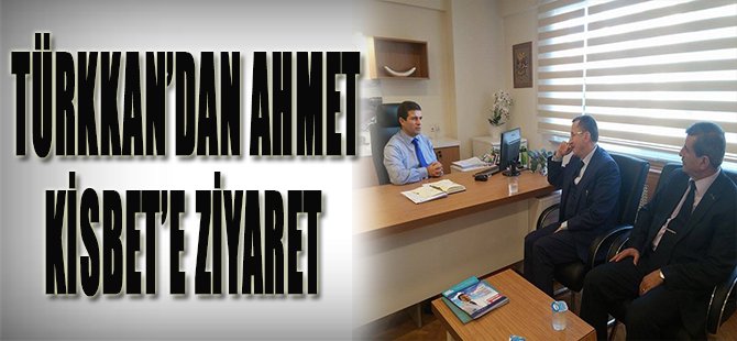 Türkkan'dan Ahmet Kisbet'e Ziyaret
