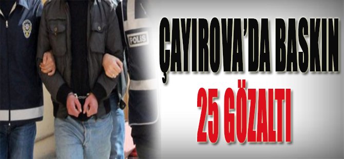 Çayırova'da Baskın 25 Gözaltı