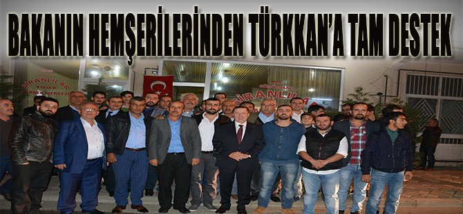 Bakanın Hemşerilerinden Türkkan'a Tam Destek