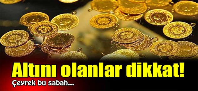 Altını olanlar dikkat! Çeyrek bu sabah...