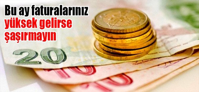 Bu ay faturalarınız yüksek gelirse şaşırmayın