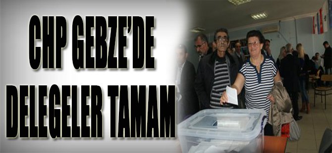 CHP Gebze'de Delegeler Tamam