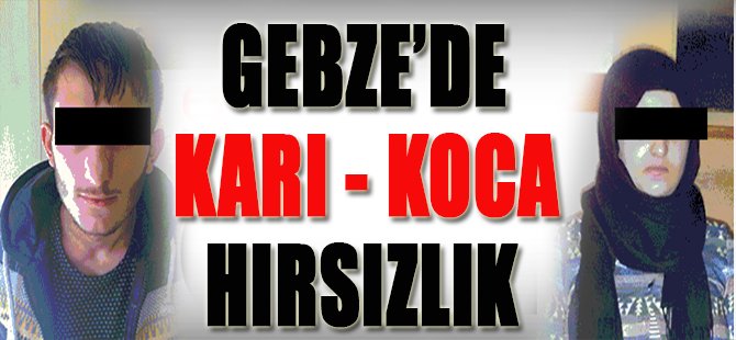 Gebze'de Karı - Koca Hırsızlık