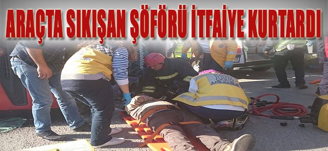 Araçta Sıkışan Şöförü İtfaiye Kurtardı