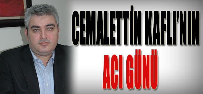 Cemalettin Kaflı'nın Acı Günü