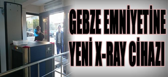 Gebze Emniyetine Yeni X-Ray Cihazı