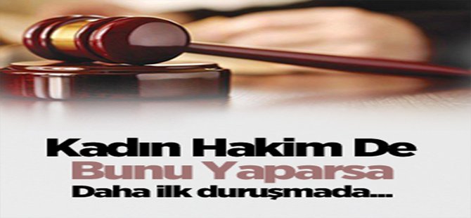 Kadın hakim bunu yaparsa