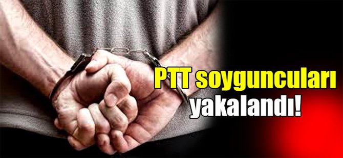 PTT soyguncuları yakalandı!