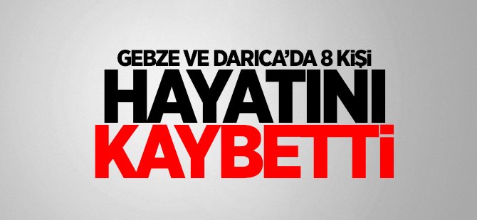 GEBZE VE DARICA DA 8 KİŞİ VEFAT ETTİ