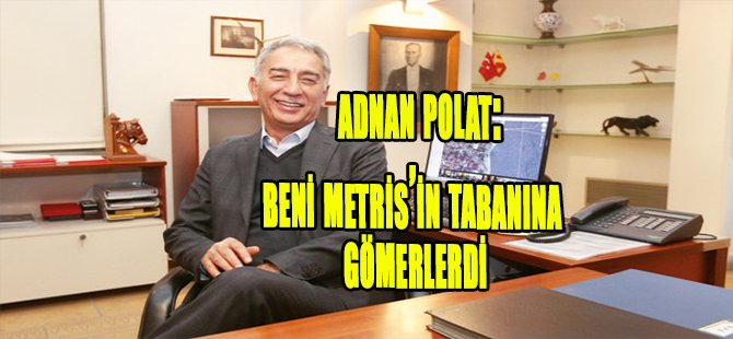 Adnan Polat: Beni Metris’in tabanına gömerlerdi