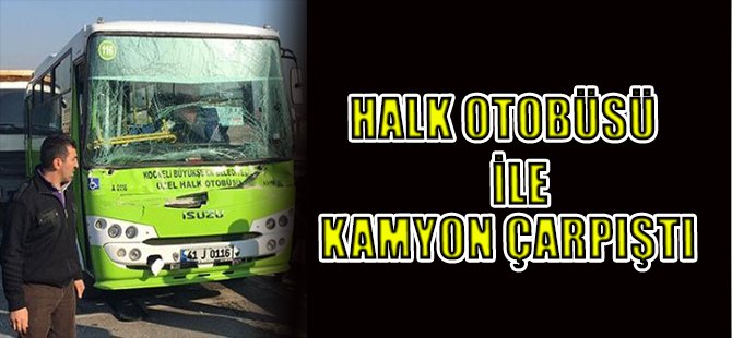 HALK OTOBÜSÜ İLE KAMYON ÇARPIŞTI