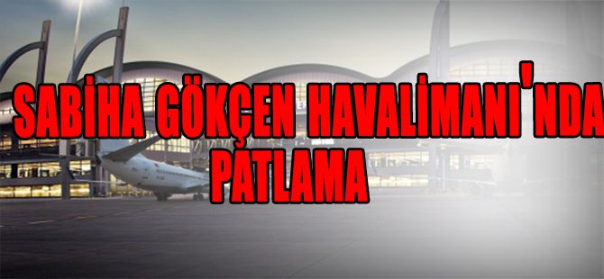 Sabiha Gökçen Havalimanı'nda Patlama Yaralılar var