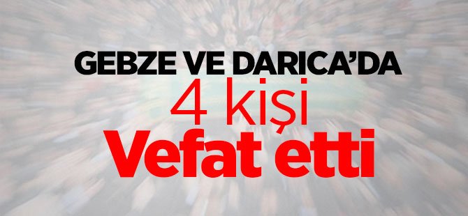 GEBZE VE DARICA’DA 4 KİŞİ HAYATINI KAYBETTİ