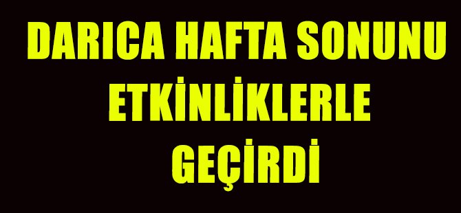 DARICA HAFTA SONUNU ETKİNLİKLERLE GEÇİRDİ