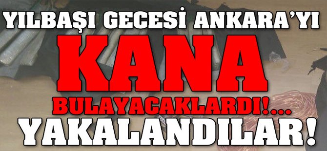 Yılbaşı gecesi Ankara'yı kana bulayacaklardı!... Yakalandılar!