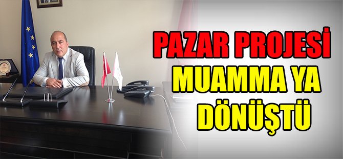 PAZAR PROJESİ MUAMMA YA DÖNÜŞTÜ