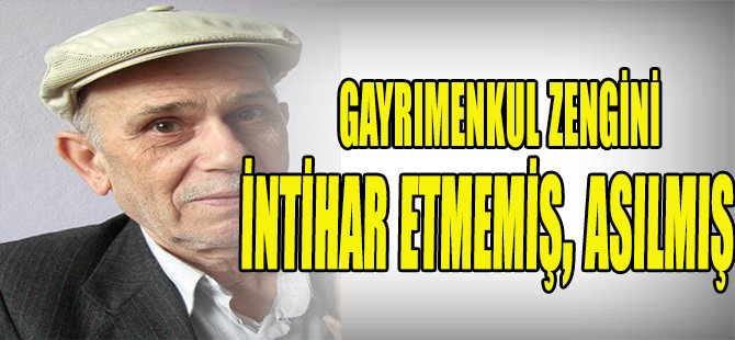 Gayrımenkul Zengini İntihar Etmemiş, Asılmış