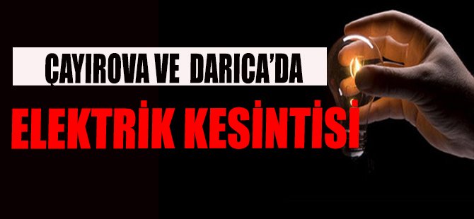 ÇAYIROVA VE DARICA’DA ELEKTRİK KESİNTİSİ