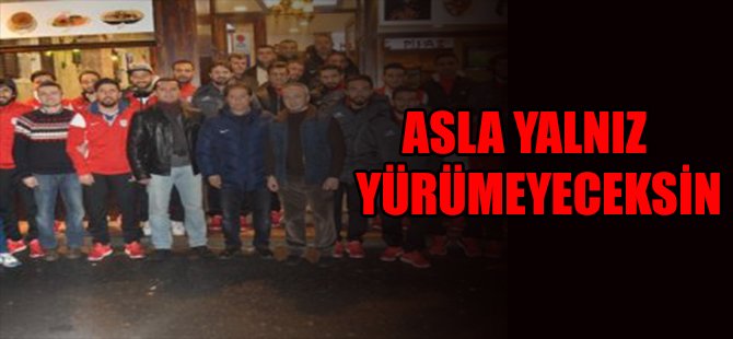 ASLA YALNIZ YÜRÜMEYECEKSİN