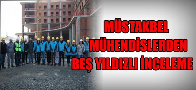 MÜSTAKBEL MÜHENDİSLERDEN BEŞ YILDIZLI İNCELEME