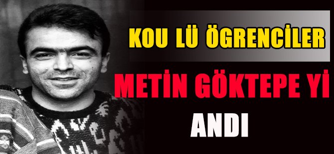 KOU LÜ ÖGRENCİLER METİN GÖKTEPE Yİ ANDI