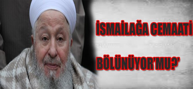 İsmailağa'da saflar netleşiyor