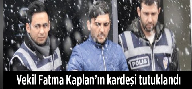 Vekil Fatma Kaplan'ın Kardeşi Tutuklandı!