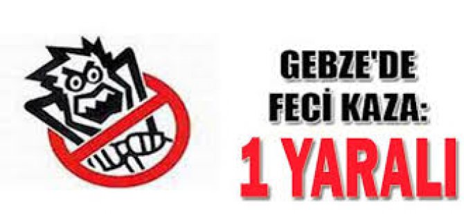 Gebze'de Feci Kaza! 1 Yaralı