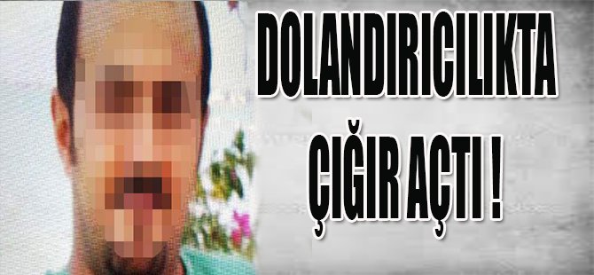 DOLANDIRICIKTA ÇIĞIR AÇTI !