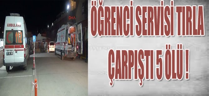 ÖĞRENCİ SERVİSİ TIRLA ÇARPIŞTI 5 ÖLÜ !