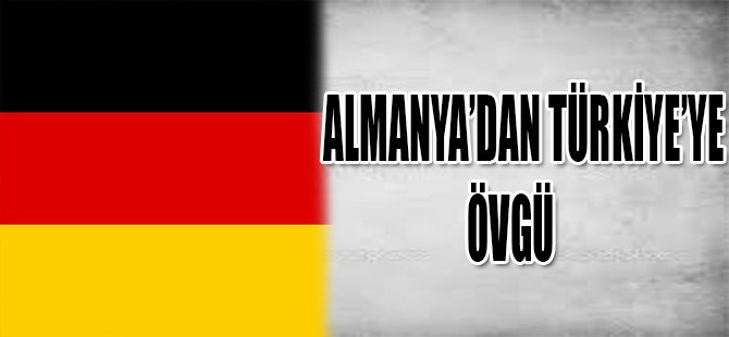 ALMANYA'DAN TÜRKİYE'YE ÖVGÜ