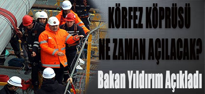 Körfez Köprüsü Nezaman Açılacak?