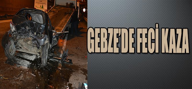 GEBZE'DE FECİ KAZA !