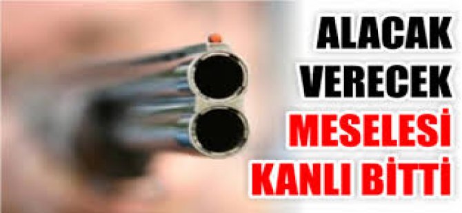 Alacak Verecek Meselesi Kanlı Bitti!