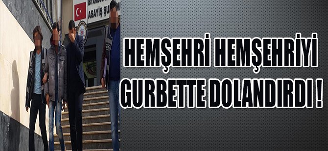 HEMŞEHRİ HEMŞEHRİYİ GURBETTE DOLANDIRDI !