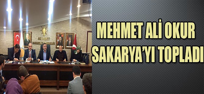 MEHMET ALİ OKUR SAKARYA'YI TOPLADI