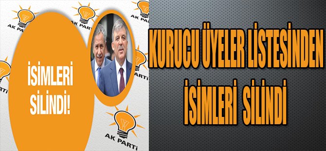 KURUCU ÜYELER LİSTESİNDEN İSİMLERİ SİLİNDİ
