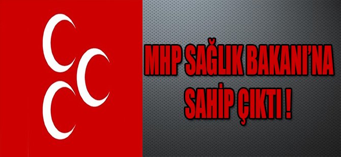 MHP SAĞLIK BAKANI'NA SAHİP ÇIKTI !