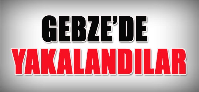 Gebze'de Yakalandılar!