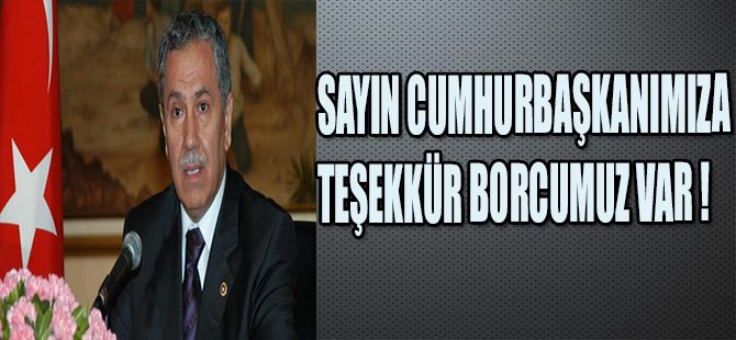 SAYIN CUMHURBAŞKANIMIZA TEŞEKKÜR BORCUMUZ VAR !